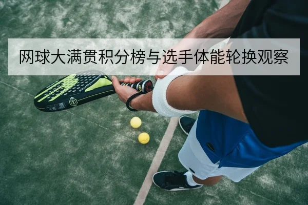 网球大满贯积分榜与选手体能轮换观察